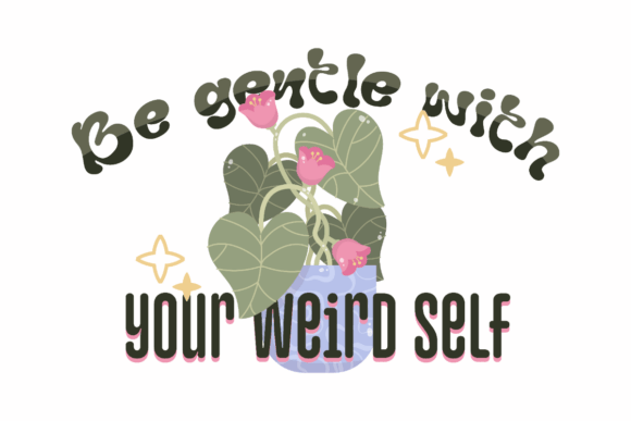 Be Gentle with Your Weird Self