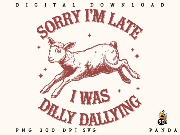 Sorry I'm Late I Was Dilly Dallying