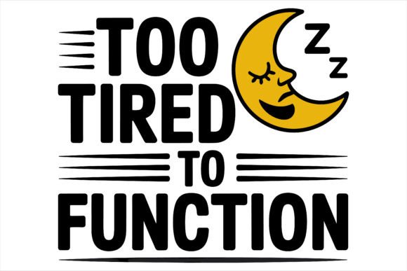 Too Tired to Function